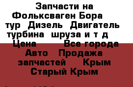 Запчасти на Фольксваген Бора 1.9 тур. Дизель. Двигатель, турбина, шруза и т.д .  › Цена ­ 25 - Все города Авто » Продажа запчастей   . Крым,Старый Крым